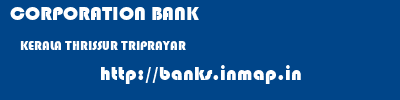CORPORATION BANK  KERALA THRISSUR TRIPRAYAR   banks information 